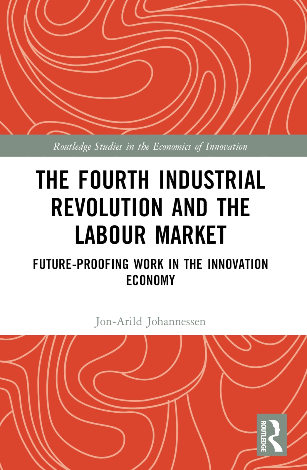 The Fourth Industrial Revolution and the Labour Market: Future-proofing Work in the Innovation Economy (Routledge Studies in the Economics of Innovation)