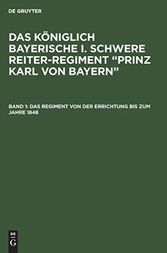 Das Regiment von der Errichtung bis zum Jahre 1848 (Das königlich Bayerische I. Schwere Reiter-Regiment “Prinz Karl von Bayern”)