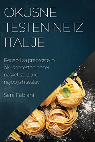 Okusne testenine iz Italije: Recepti za preproste in okusne testenine ter nasveti za izbiro najbolj¿ih sestavin