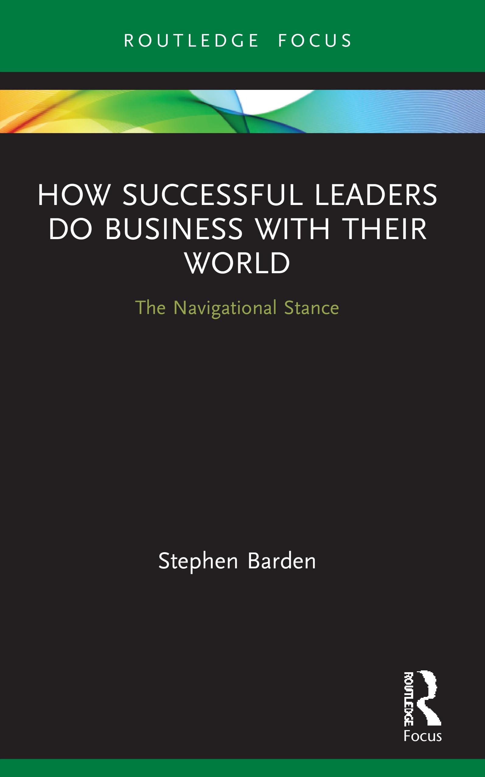How Successful Leaders Do Business with Their World: The Navigational Stance (Emerging Conversations in Leadership)