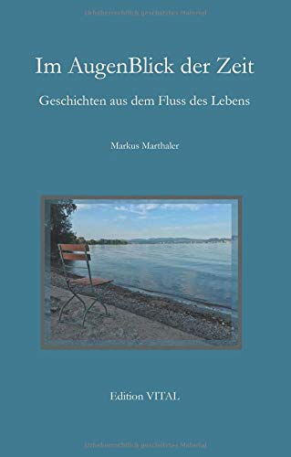 Im AugenBlick der Zeit: Geschichten aus dem Fluss des Lebens