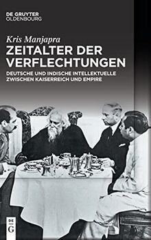 Zeitalter der Verflechtungen: Deutsche und indische Intellektuelle zwischen Kaiserreich und Empire