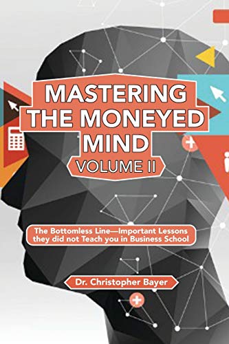 Mastering the Moneyed Mind, Volume II: The Bottomless Line-Important Lessons they did not Teach you in Business School (Issn, 2)