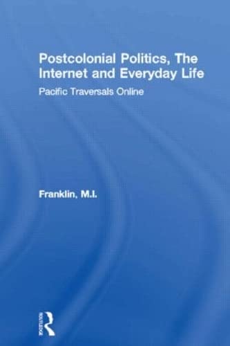 Postcolonial Politics, The Internet and Everyday Life: Pacific Traversals Online (Routledge Advances in International Relations and Global Politics, Band 35)