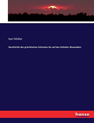 Geschichte der griechischen Litteratur bis auf das Zeitalter Alexanders - Karl Müller Kartoniert (TB)