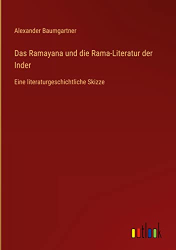 Das Ramayana und die Rama-Literatur der Inder: Eine literaturgeschichtliche Skizze