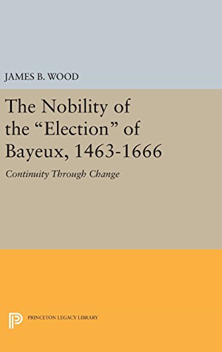 The Nobility of the Election of Bayeux, 1463-1666: Continuity Through Change (Princeton Legacy Library)
