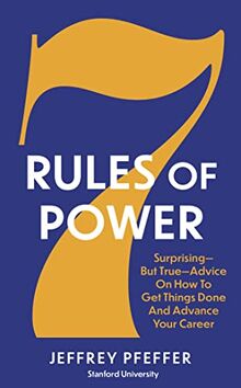 7 Rules of Power: Surprising - But True - Advice on How to Get Things Done and Advance Your Career