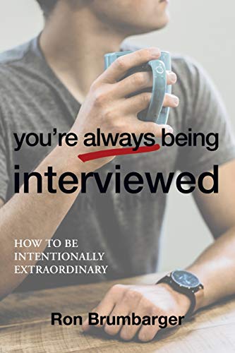 You’re Always Being Interviewed: How to be Intentionally Extraordinary
