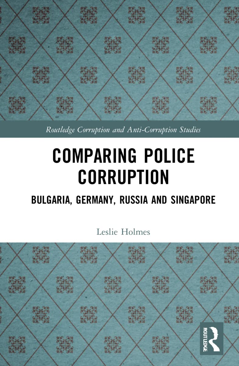 Comparing Police Corruption: Bulgaria, Germany, Russia and Singapore (Routledge Corruption and Anti-corruption Studies)