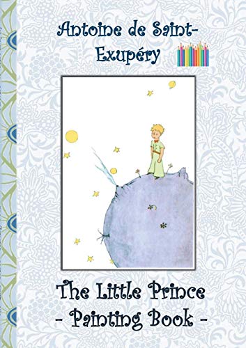 The Little Prince - Painting Book: Le Little Prince, Colouring Book, coloring, crayons, coloured pencils colored, Children's books, children, adults, ... Pre school, nursery school, kindergarten