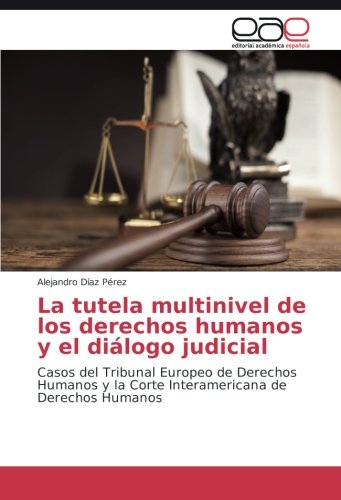 La tutela multinivel de los derechos humanos y el diálogo judicial: Casos del Tribunal Europeo de Derechos Humanos y la Corte Interamericana de Derechos Humanos