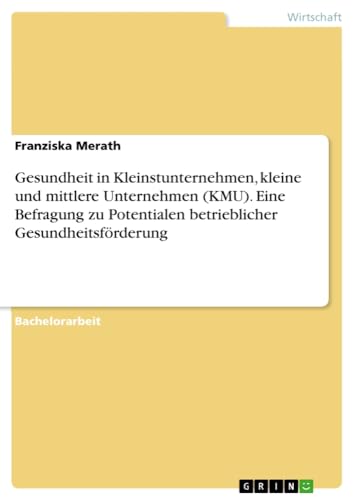 Gesundheit in Kleinstunternehmen, kleine und mittlere Unternehmen (KMU). Eine Befragung zu Potentialen betrieblicher Gesundheitsförderung