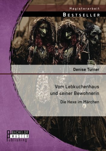 Vom Lebkuchenhaus und seiner Bewohnerin: Die Hexe im Märchen