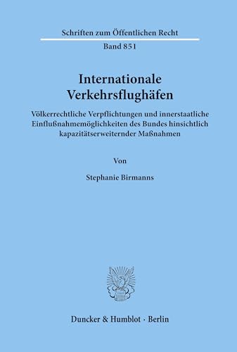 Internationale Verkehrsflughäfen. Völkerrechtliche Verpflichtungen und innerstaatliche Einflußnahmemöglichkeiten des Bundes hinsichtlich ... (Schriften zum Öffentlichen Recht; SÖR 851)