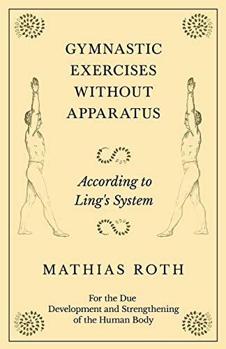 Gymnastic Exercises Without Apparatus - According to Ling's System - For the Due Development and Strengthening of the Human Body