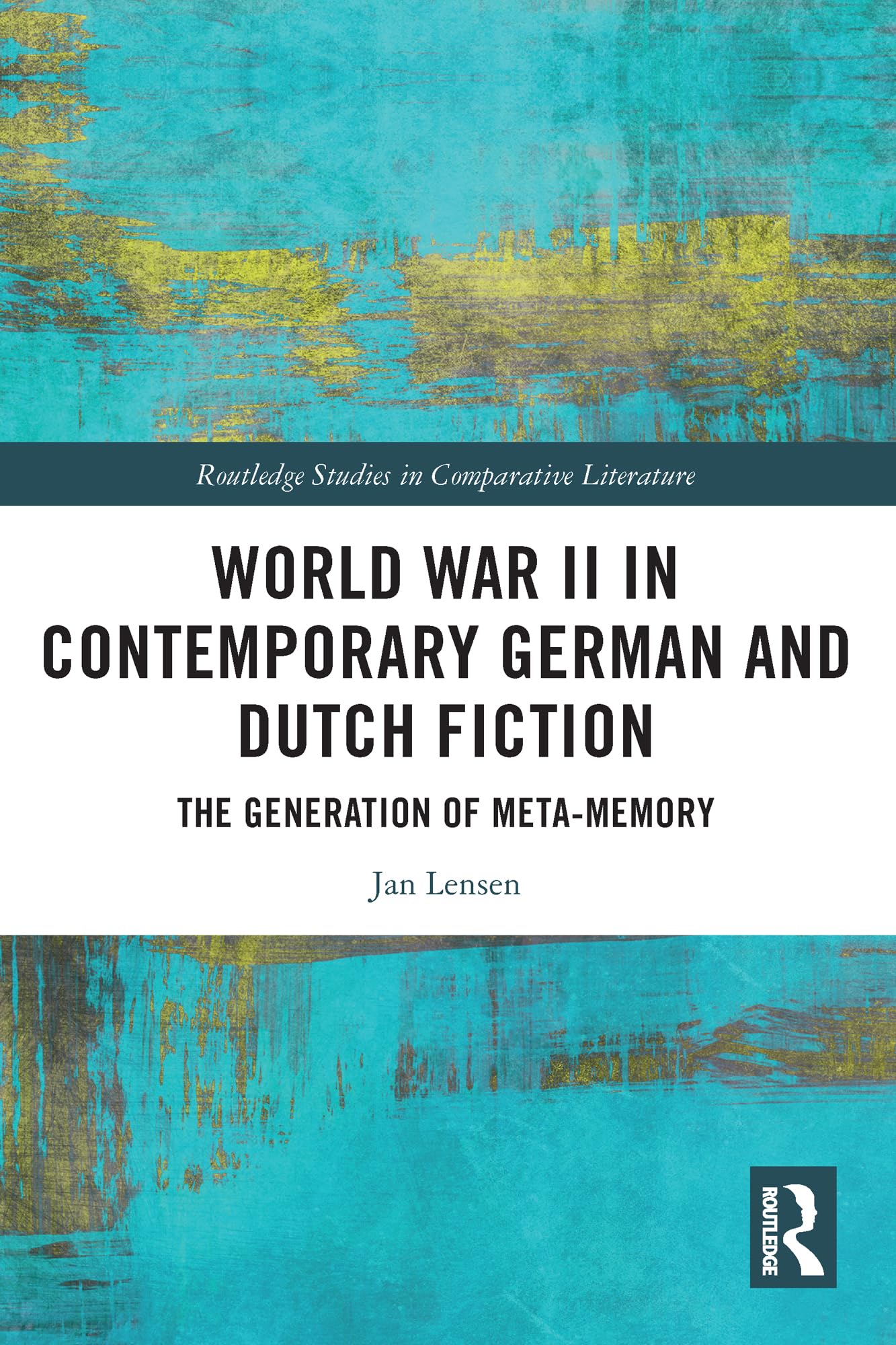 World War II in Contemporary German and Dutch Fiction: The Generation of Meta-Memory (Routledge Studies in Comparative Literature)