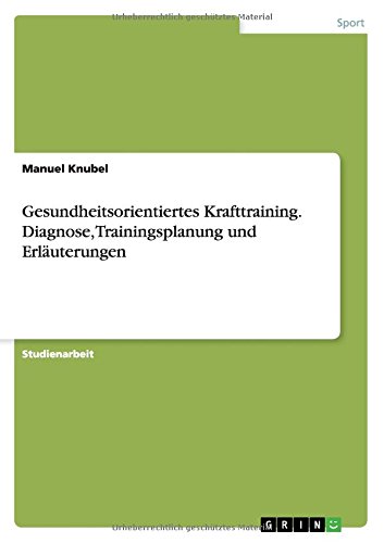 Gesundheitsorientiertes Krafttraining. Diagnose, Trainingsplanung und Erläuterungen