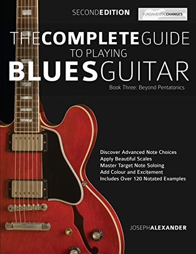 Alexander, Mr Joseph The Complete Guide To Playing Blues Guitar Book Three - Beyond Pentatonics, Go Beyond Pentatonic Scales For Blues Guitar (Learn How To Play Blues