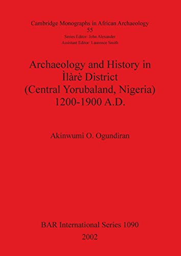 Archaeology and History in Ìlàrè District (Central Yorubaland, Nigeria) 1200-1900 A.D. (British Archaeological Reports British Series, Band 1090)