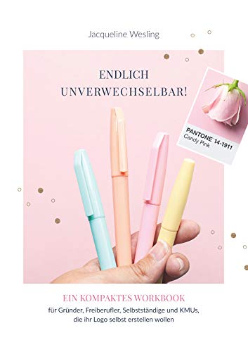 Endlich unverwechselbar: Das kompakte Workbook für Gründer, Freiberufler, Selbstständige und KMUs, die ihr Logo selbst erstellen wollen