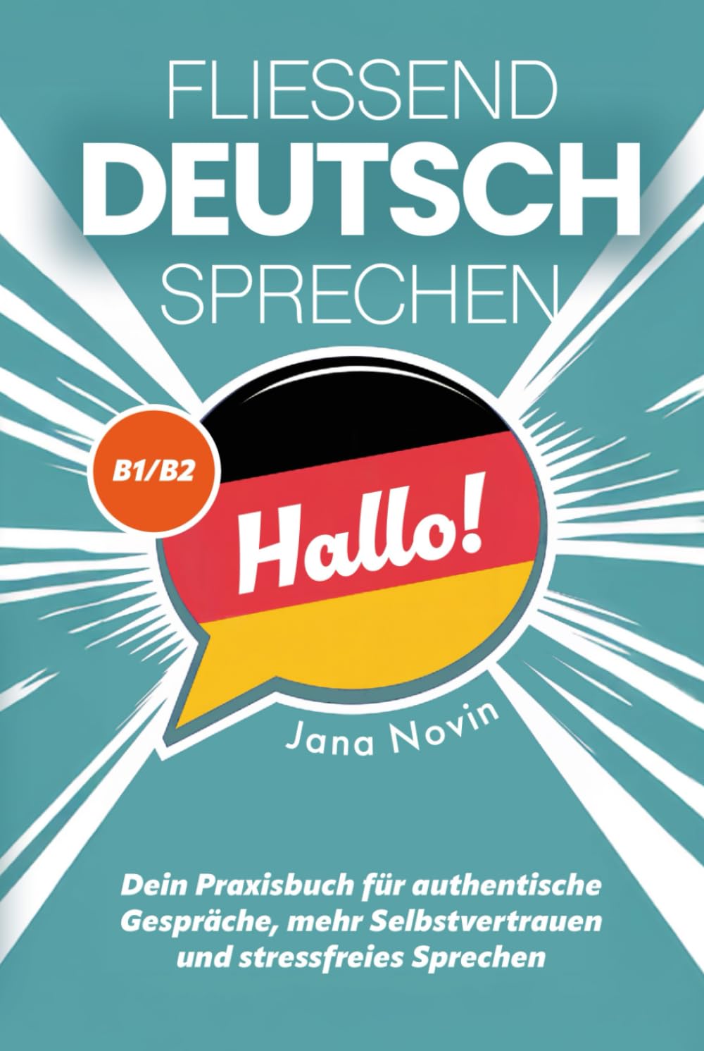 Fließend Deutsch sprechen: Dein Praxisbuch für authentische Gespräche, mehr Selbstvertrauen und stressfreies Sprechen (B1/B2)