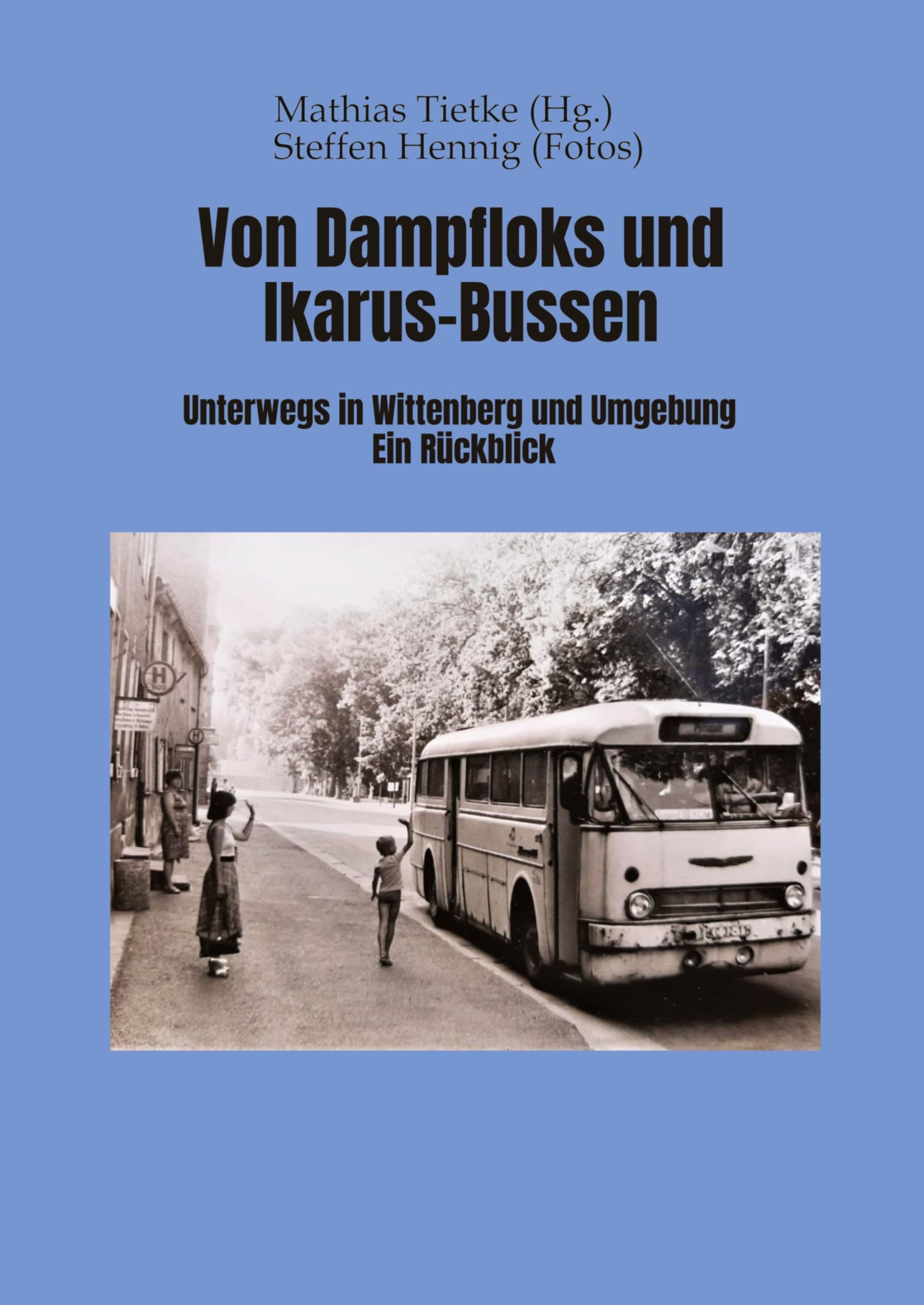 Von Dampflocks und Ikarus-Bussen: Unterwegs in Wittenberg und Umgebung. Ein Rückblick