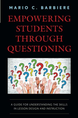 Empowering Students Through Questioning: A Guide for Understanding the Skills in Lesson Design and Instruction