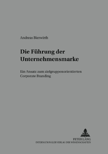 Die Führung der Unternehmensmarke: Ein Ansatz zum zielgruppenorientierten Corporate Branding (Schriften Zu Marketing Und Management)