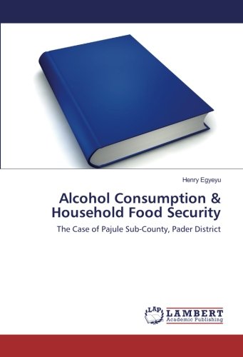 Alcohol Consumption & Household Food Security: The Case of Pajule Sub-County, Pader District