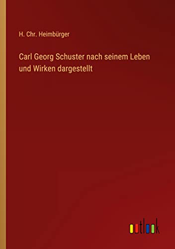Carl Georg Schuster nach seinem Leben und Wirken dargestellt