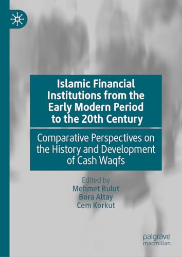 Islamic Financial Institutions from the Early Modern Period to the 20th Century: Comparative Perspectives on the History and Development of Cash Waqfs