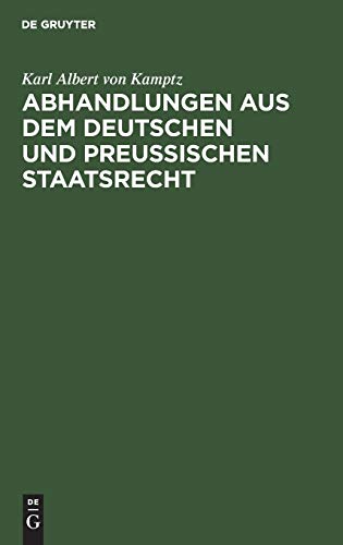 Abhandlungen aus dem Deutschen und Preußischen Staatsrecht: Landstände, Allgemeine Stände, Preußische Constitution. Erster Band.