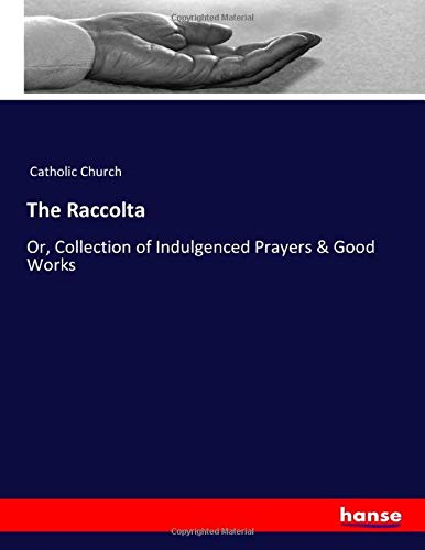The Raccolta: Or, Collection of Indulgenced Prayers & Good Works
