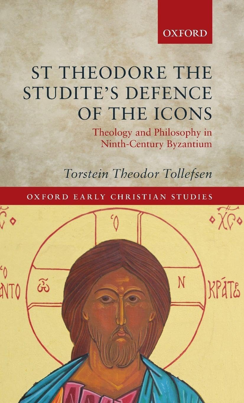 St Theodore the Studite's Defence of the Icons: Theology and Philosophy in Ninth-Century Byzantium (Oxford Early Christian Studies)