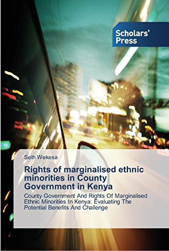 Rights of marginalised ethnic minorities in County Government in Kenya: County Government And Rights Of Marginalised Ethnic Minorities In Kenya: Evaluating The Potential Benefits And Challenge