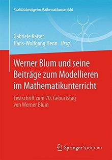 Werner Blum und seine Beiträge zum Modellieren im Mathematikunterricht (Realitätsbezüge im Mathematikunterricht)