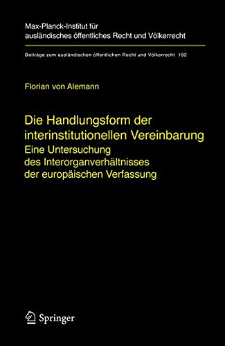 Die Handlungsform der interinstitutionellen Vereinbarung: Eine Untersuchung des Interorganverhältnisses der europäischen Verfassung: Eine Untersuchung ... öffentlichen Recht und Völkerrecht, Band 182)