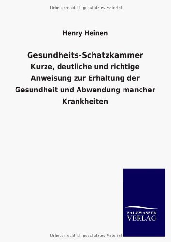 Gesundheits-Schatzkammer: Kurze, deutliche und richtige Anweisung zur Erhaltung der Gesundheit und Abwendung mancher Krankheiten