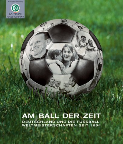 Am Ball der Zeit. Deutschland und die Fußball ...