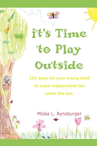 It'S Time To Play Outside: 101 Ways For Your Young Child To Enjoy Independent Fun Under The Sun.