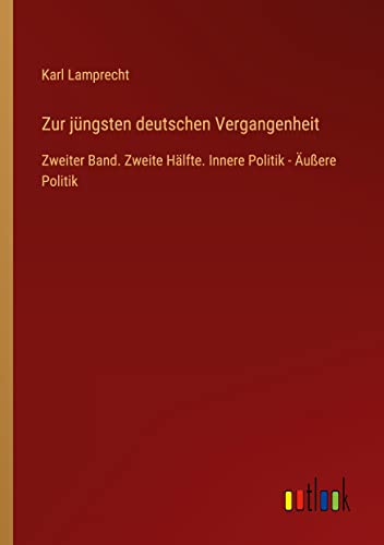 Zur jüngsten deutschen Vergangenheit: Zweiter Band. Zweite Hälfte. Innere Politik - Äußere Politik