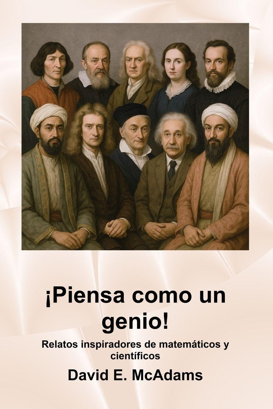 ¡Piensa como un genio!: Relatos inspiradores de matemáticos y científicos (Libros Inspiradores Para Niños)