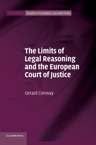 The Limits of Legal Reasoning and the European Court of Justice (Cambridge Studies in European Law and Policy)