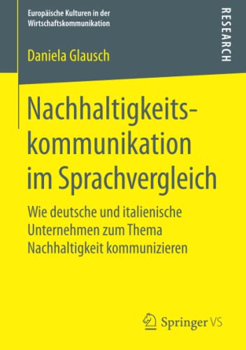 Nachhaltigkeitskommunikation im Sprachvergleich: Wie deutsche und italienische Unternehmen zum Thema Nachhaltigkeit kommunizieren (Europäische Kulturen in der Wirtschaftskommunikation, Band 26)