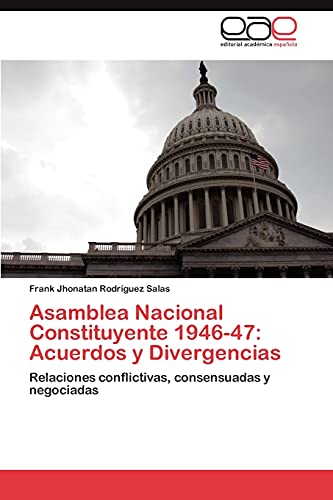 Asamblea Nacional Constituyente 1946-47: Acuerdos y Divergencias: Relaciones conflictivas, consensuadas y negociadas
