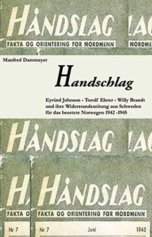 Handschlag: Eyvind Johnson, Torolf Elster und Willy Brandt und ihre Widerstandszeitung Håndslag aus Schweden für das von den Nationalsozialisten besetzte Norwegen 1942 - 1945