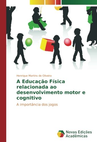 A Educação Física relacionada ao desenvolvimento motor e cognitivo: A importância dos jogos