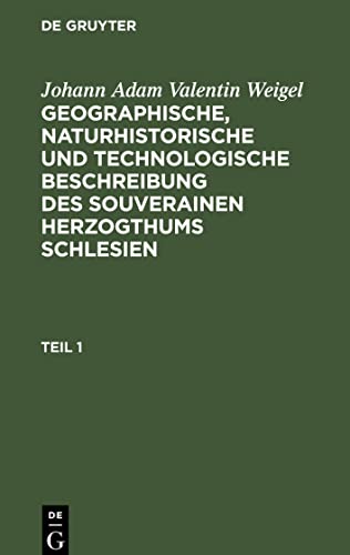Geographische, naturhistorische und technologische Beschreibung des souverainen Herzogthums Schlesien, Teil 1, Geographische, naturhistorische und ... des souverainen Herzogthums Schlesien Teil 1
