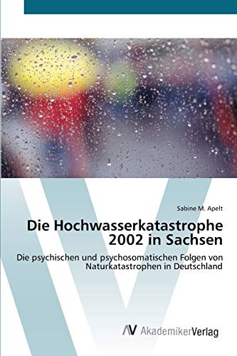Die Hochwasserkatastrophe 2002 in Sachsen: Die psychischen und psychosomatischen Folgen von Naturkatastrophen in Deutschland